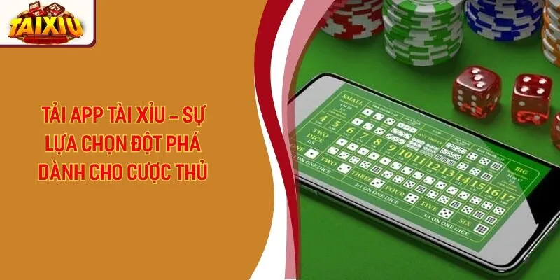 Tải App Tài Xỉu - Sự Lựa Chọn Đột Phá Dành Cho Cược Thủ