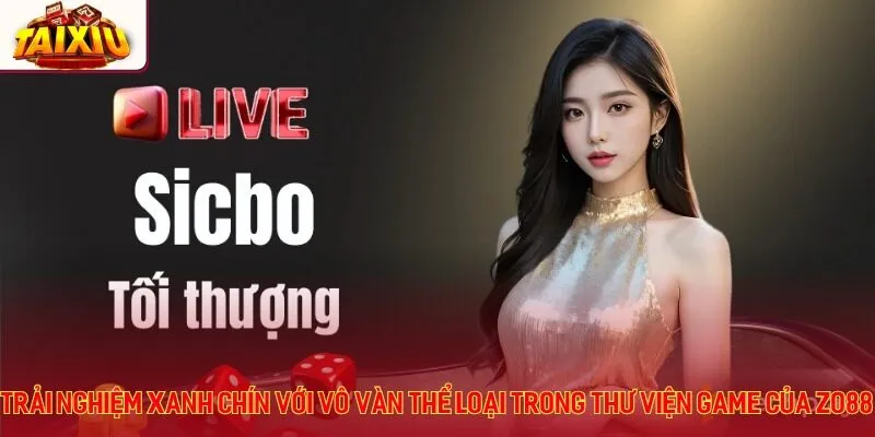 Trải nghiệm xanh chín với vô vàn thể loại trong thư viện game của Zo88