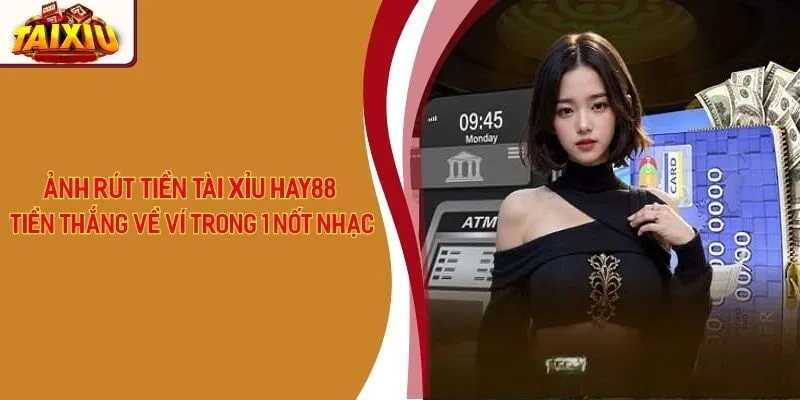 Ảnh Rút Tiền Tài Xỉu Hay88 Tiền Thắng Về Ví Trong 1 Nốt Nhạc