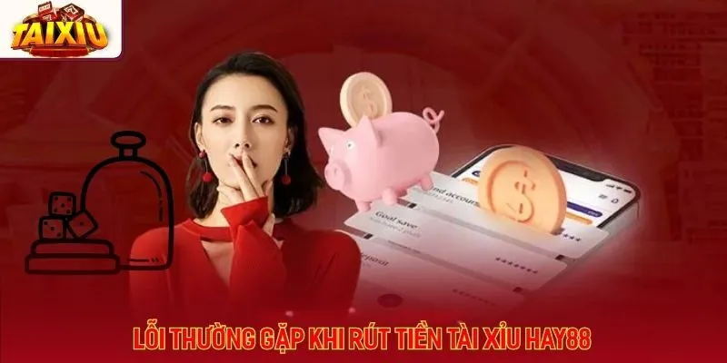 Điểm danh các lỗi thường gặp khi rút tiền Hay88 và cách khắc phục