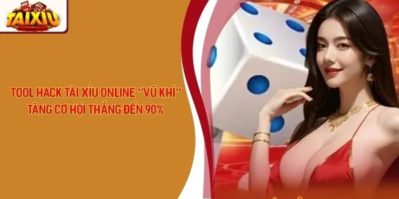 Tool Hack Tài Xỉu Online “Vũ Khí” Tăng Cơ Hội Thắng Đến 90%